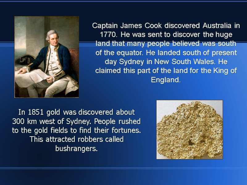 Captain James Cook discovered Australia in 1770. He was sent to discover the huge